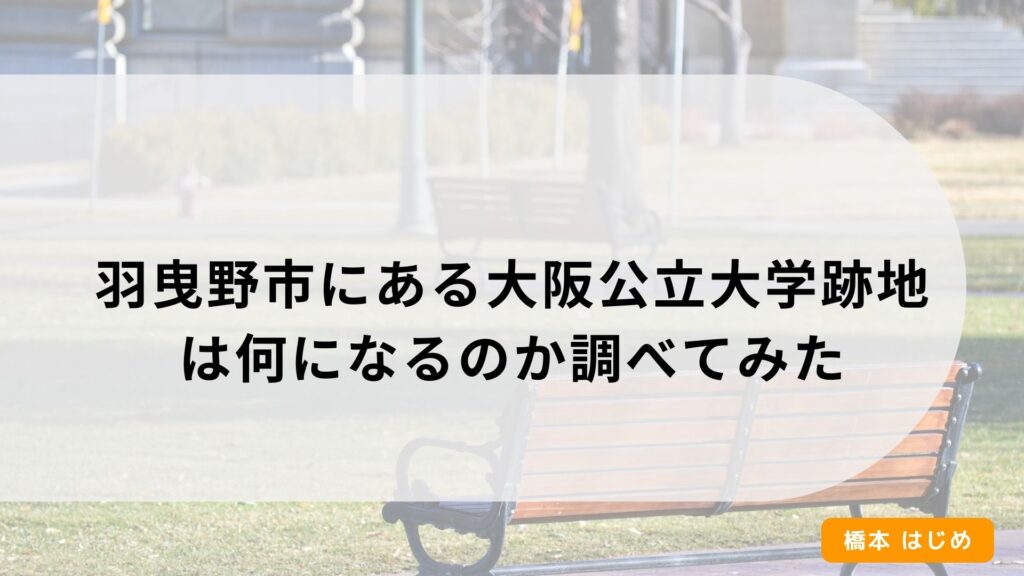 羽曳野市にある大阪公立大学跡地は何になるのか調べてみた