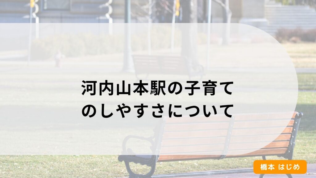 河内山本駅の子育てのしやすさについて
